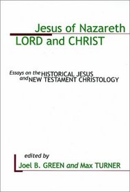 Jesus of Nazareth: Lord and Christ: Essays on the Historical Jesus and New Testament Christology