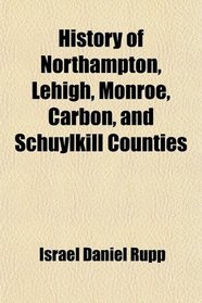 History of Northampton, Lehigh, Monroe, Carbon, and Schuylkill Counties