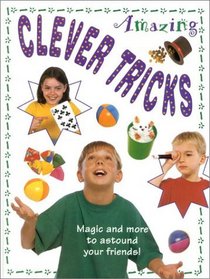 Amazing Clever Tricks: Magic and More to Astound Your Friends! (Amazing Clever Crafts and Amazing Clever Tricks)