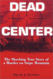 Dead Center: The Shocking True Story of a Murder on Snipe Mountain