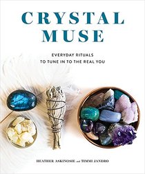 Crystal Muse: Everyday Rituals to Tune In to the Real You