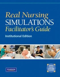 Real Nursing Simulations Facilitators Guide: Institutional Edition