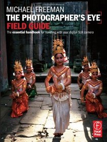 The Photographer's Eye Field Guide: The essential handbook for traveling with your digital SLR camera
