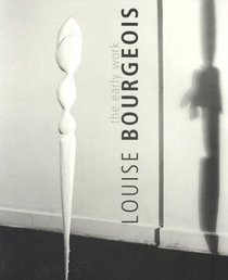 Louise Bourgeois: The Early Work