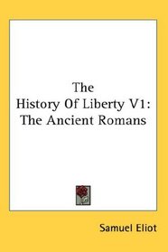 The History Of Liberty V1: The Ancient Romans