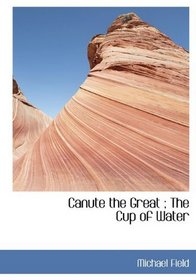Canute the Great ; The Cup of Water