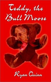 Teddy, the Bull Moose