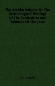 The Archko Volume Or The Archeological Writings Of The Sanhedrim And Talmuds Of The Jews