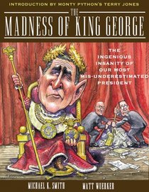 The Madness of King George: The Ingenious Insanity of Our Most 
