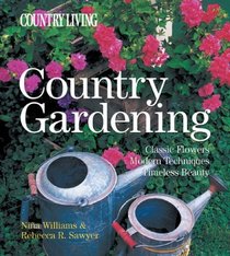 Country Living Country Gardening: Classic Flowers, Modern Techniques, Timeless Beauty