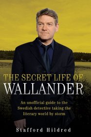 The Secret Life of Wallander: An Unofficial Guide to the Swedish Detective Taking the Literary World by Storm