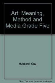 Art: Meaning, Method and Media Grade Five