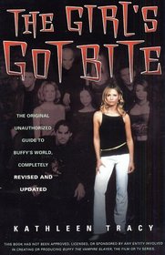 The Girl's Got Bite: The Original Unauthorized Guide to Buffy's World, Completely Revised and Updated