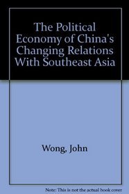 The Political Economy of China's Changing Relations With Southeast Asia