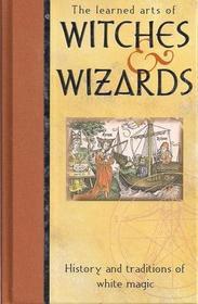 The Learned Arts of Witches and Wizards: History and Traditions of White Magic