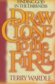 Draw Close to the Fire: Finding God in the Darkness