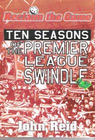 Ten Seasons of the Premier League Swindle: Reclaim the Game