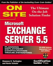 Microsoft Exchange Server 5.5 On Site: The Ultimate On-the-Job Solution Finder