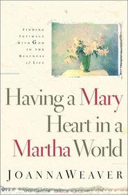 Having a Mary Heart in a Martha World: Finding Intimacy With God in the Busyness of Life (Revised Edition with New Bible Study)