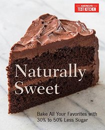 Naturally Sweet: Bake All Your Favorites with 30% to 50% Less Sugar