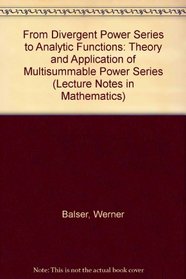 From Divergent Power Series to Analytic Functions: Theory and Application of Multisummable Power Series (Lecture Notes in Mathematics)