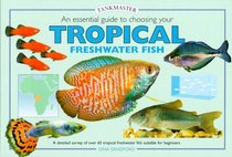 An Essential Guide to Choosing Your Tropical Freshwater Fish (Tankmasters Series)