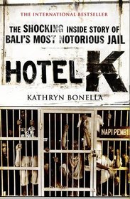 Hotel K: The Shocking Inside Story of Bali's Most Notorious Jail. Kathryn Bonella
