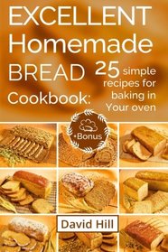 Excellent homemade bread. Cookbook: 25 simple recipes for baking in your oven.