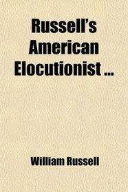 Russell's American Elocutionist ...