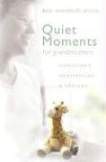 Quiet Moments for Grandmothers: Scriptures, Meditations, & Prayers