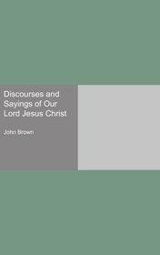 Discourses and Sayings of Our Lord Jesus Christ