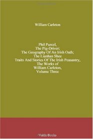 Phil Purcel, The Pig-Driver; The Geography Of An Irish Oath; The Lianhan Shee. Traits And Stories Of The Irish Peasantry, The Works of. William Carleton, Volume Three