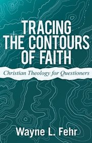 Tracing the Contours of Faith: Christian Theology for Questioners