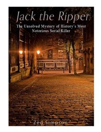 Jack the Ripper: The Unsolved Mystery of History's Most Notorious Serial Killer