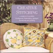Creative Stitching: A Guide to Cross-stitch, Needlepoint, Embroidery, Applique, Patchwork and Quilting