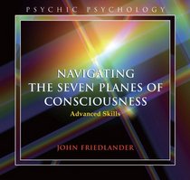 Navigating the Seven Planes of Consciousness: Advanced Skills (Psychic Psychology)