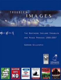 Troubled Images: The Northern Ireland Troubles and Peace Process, 1968-2007