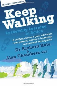Keep Walking - Leadership Learning in Action - A thrilling story of a polar adventure with powerful lessons in leadership and personal development