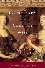 Court Lady and Country Wife: Two Noble Sisters in Seventeenth-Century England