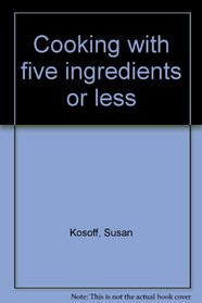 Cooking with five ingredients or less