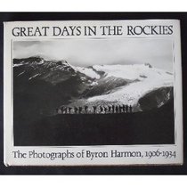 Great Days in the Rockies: The Photographs of Byron Harmon, 1906-1934. Ed by Carole Harmon. With a Biography by Bart Robinson and an Appreciation by J (Canadian Regional Pictoral)