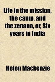 Life in the Mission, the Camp, and the Zenn, Or, Six Years in India (Volume 2)