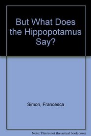 But What Does the Hippopotamus Say