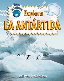 Explora La Antartida (Explora Los Continentes / Explore the Continents) (Spanish Edition)