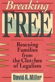 Breaking Free!: Rescuing Families from the Clutches of Legalism