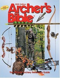 Archer's Bible 2005: The Ultimate Archery Reference Guide (Archer's Bible: The Ultimate Archery Reference Guide)