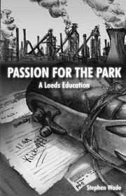 Passion for the Park: A Leeds Education. Stephen Wade