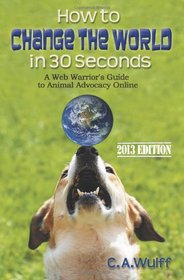 How to Change the World in 30 Seconds: A Web Warrior's Guide to Animal Advocacy Online