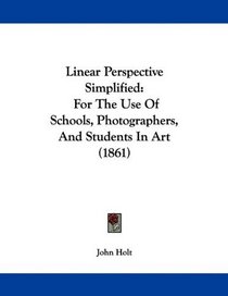 Linear Perspective Simplified: For The Use Of Schools, Photographers, And Students In Art (1861)