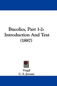 Bucolics, Part 1-2: Introduction And Text (1887)